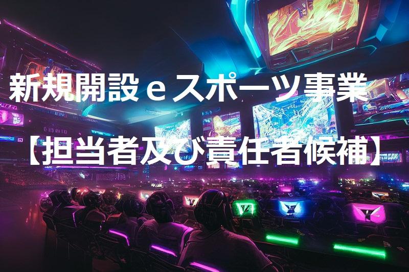新規開設ｅスポーツ事業【責任者候補】